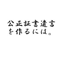 公正証書遺言を作るには。 2010/12/21 11:30:00