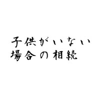 子供がいない場合の相続人は、誰になると思いますか？ 2010/12/15 11:30:00